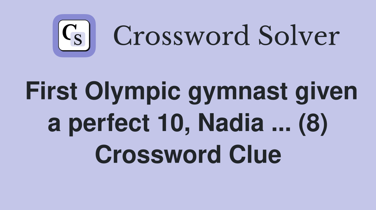 First Olympic gymnast given a perfect 10, Nadia (8) Crossword